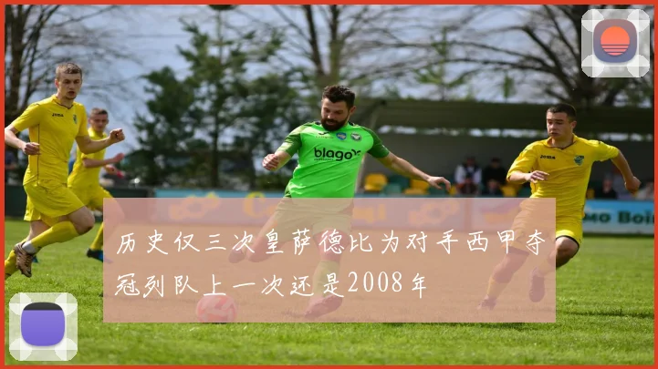 历史仅三次皇萨德比为对手西甲夺冠列队上一次还是2008年