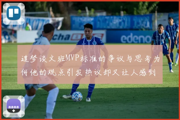 追梦谈文班MVP标准的争议与思考为何他的观点引发热议却又让人感到困惑